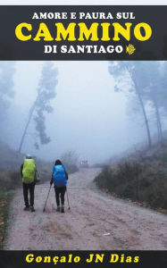 Title: Amore e Paura sul Cammino di Santiago, Author: Gonçalo JN Dias