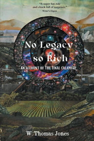 Title: No Legacy so Rich: An Account of the Final Calamity, Author: W Thomas Jones