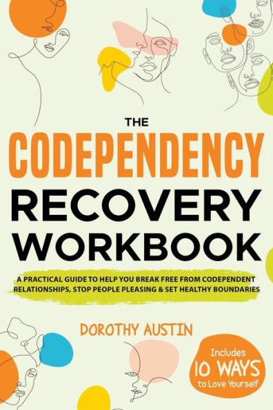 The Codependency Recovery Workbook: A Practical Guide to Help You Break Free from Codependent Relationships, Stop People Pleasing & Set Healthy Boundaries