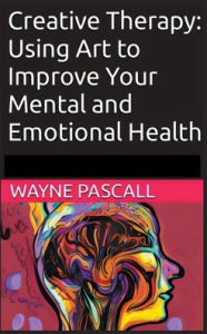 Title: Creative Therapy: Using Art to Improve Your Mental and Emotional Health, Author: Wayne Pascall