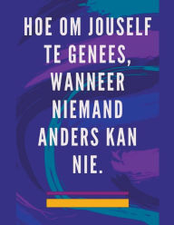 Title: Hoe om Jouself te Genees, Wanneer Niemand Anders kan nie., Author: Edwin Pinto