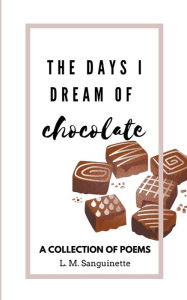 Title: The Days I Dream of Chocolate, Author: L M Sanguinette