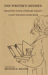 Title: The Writer's Odyssey: Crafting Your Literary Legacy, A New Writer's Guide Book, Author: Richard Krause
