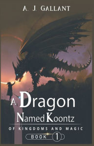 Title: A Dragon Named Koontz, Author: A J Gallant