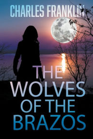 Title: Wolves of the Brazos, Author: Charles Franklin