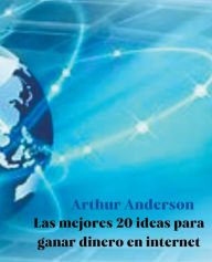 Title: Las Mejores 20 Ideas para Ganar Dinero en Internet, Author: Arthur Anderson