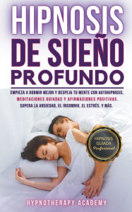 Title: Hipnosis De Sueño Profundo: Empieza a Dormir Mejor Y Despeja Tu Mente Con Autohipnosis, Meditaciones Guiadas Y Afirmaciones Positivas. Supera La Ansiedad, El Insomnio, El Estrés, Y Más, Author: Hypnotherapy Academy