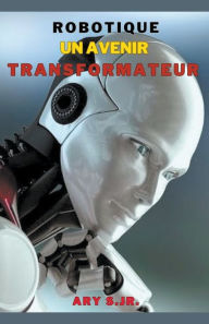 Title: Robotique: Un Avenir Transformateur, Author: Ary Jr. S.