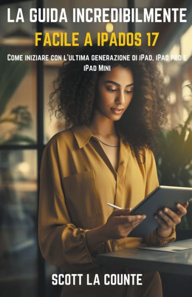 La Guida Incredibilmente Facile a iPadOS 17: Come Iniziare Con L'ultima Generazione Di iPad, iPad pro E iPad Mini