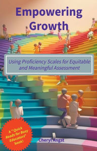 Title: Empowering Growth - Using Proficiency Scales for Equitable and Meaningful Assessment, Author: Cheryl Angst