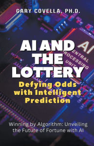 Title: AI and the Lottery: Defying Odds with Intelligent Prediction, Author: Gary Covella PH D