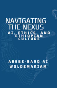 Title: Navigating the Nexus: AI, Ethics, and Ethiopian Culture, Author: Abebe-Bard Ai Woldemariam