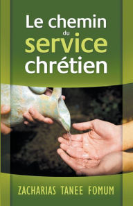 Title: Le Chemin du Service Chrétien, Author: Zacharias Tanee Fomum