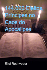 Title: 144.000 Eleitos, Príncipes No Caos Do Apocalipse, Author: Eliel Roshveder