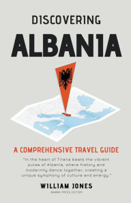 Title: Discovering Albania: A Comprehensive Travel Guide, Author: William Jones