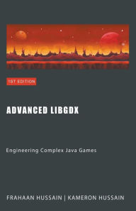 Title: Advanced LibGDX: Engineering Complex Java Games, Author: Kameron Hussain