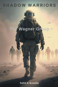 Title: Shadow Warriors: The Wagner Group, Author: Sahil Gosalia