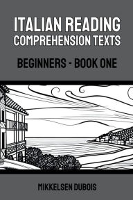 Title: Italian Reading Comprehension Texts: Beginners - Book One, Author: Mikkelsen DuBois