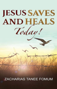 Title: Jesus Saves And Heals Today!, Author: Zacharias Tanee Fomum