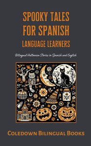 Title: Spooky Tales for Spanish Language Learners: Bilingual Halloween Stories in Spanish and English, Author: Coledown Bilingual Books