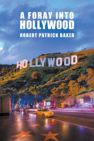 Title: A Foray into Hollywood, Author: Robert Baker