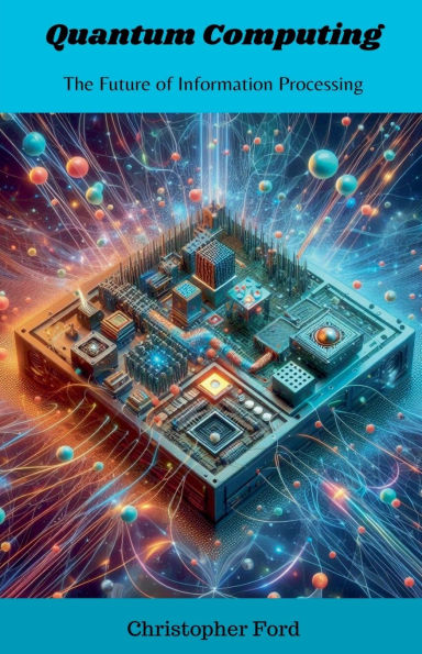 Quantum Computing: The Future of Information Processing
