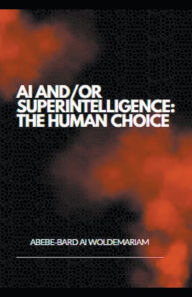Title: AI and/or Superintelligence: The Human Choice, Author: Woldemariam