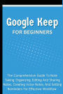 Google Keep For Beginners: The Comprehensive Guide To Note Taking, Organizing, Editing And Sharing Notes, Creating Voice Notes, And Setting Reminders For Effective Workflow