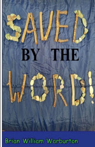 Title: Saved by the Word, Author: Brian William Warburton