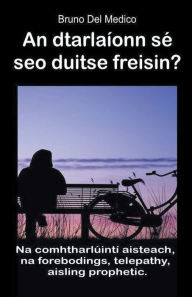 Title: An dtarlaíonn sé seo duitse freisin? Na comhtharlúintí aisteach, na forebodings, telepathy, aisling prophetic., Author: Bruno Del Medico