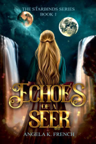 Title: Echoes of a Seer: The Starbinds Series, Book 1, Author: Angela K French
