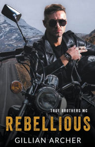 Title: Rebellious: A True Brothers MC Novel, Author: Gillian Archer