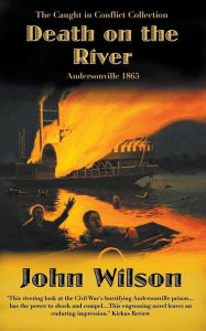 Title: Death on the River: Andersonville 1865, Author: John Wilson