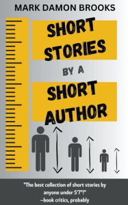 Title: Short Stories by a Short Author, Author: Mark Damon Brooks