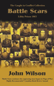 Title: Battle Scars: Libby Prison 1863, Author: John Wilson