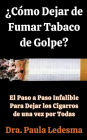 ¿Cómo Dejar de Fumar Tabaco de Golpe? El Paso a Paso Infalible Para Dejar los Cigarros de una vez por Todas