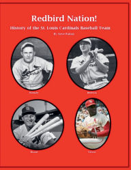Title: Redbird Nation History of the St. Louis Cardinals Baseball Team, Author: Steve Fulton