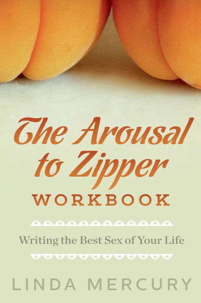 The Arousal to Zipper: Writing the Best Sex of Your Life