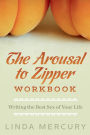 The Arousal to Zipper: Writing the Best Sex of Your Life