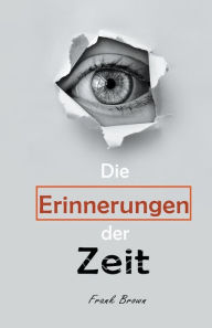 Title: Die Erinnerungen der Zeit, Author: Frank Brown