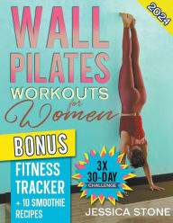 Title: Wall Pilates Workouts for Woman: Tone Your Glutes, Abs and Back with a Tailored 30-day Program to Achieve Strength, Flexibility, and Mental Empowerment. BONUS: Fitness Tracker + Smoothie Recipes, Author: Jessica Stone