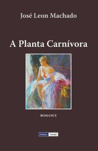 Title: A Planta Carnívora, Author: José Leon Machado