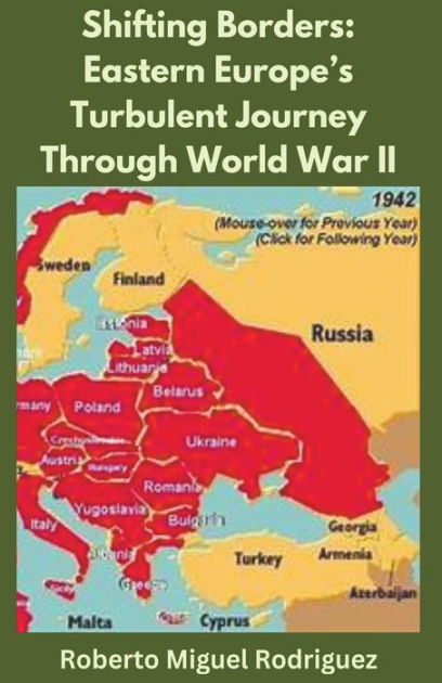 Shifting Borders: Eastern Europe's Turbulent Journey Through World War II by Roberto Miguel 