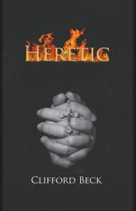 Title: Heretic - The Life of A Witch Hunter, Author: Clifford Beck