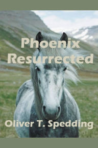 Title: Phoenix Resurrected, Author: Oliver T Spedding