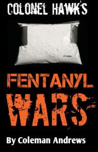 Title: Colonel Hawk's Fentanyl Wars, Author: Coleman Andrews