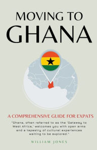 Title: Moving to Ghana: A Comprehensive Guide for Expats, Author: William Jones