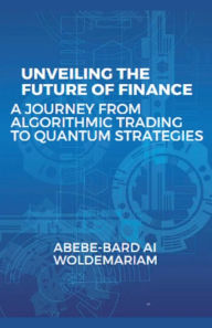 Title: Unveiling the Future of Finance: A Journey from Algorithmic Trading to Quantum Strategies, Author: Abebe-Bard Ai Woldemariam