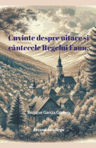 Title: Cuvinte despre uitare și cï¿½ntecele Regelui Faun., Author: Enrique Garcïa Guasco