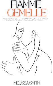 Title: Fiamme Gemelle: Guarigione Karmica e Legge dell'Attrazione Per Amare se Stessi, Innalzare la Vibrazione e Manifestare l'Amore Definitivo., Author: Melissa Smith